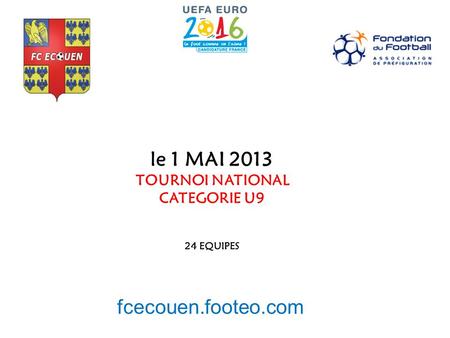le 1 MAI 2013 fcecouen.footeo.com TOURNOI NATIONAL CATEGORIE U9