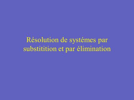 Résolution de systémes par substitition et par élimination.