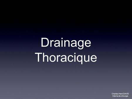 Drainage Thoracique Charles-Henri DAVID Interne de chirurgie.