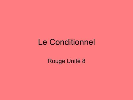Le Conditionnel Rouge Unité 8. I would… The conditionnel is used to describe what would happen It is formed with the imparfait endings.