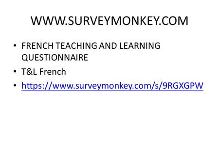 FRENCH TEACHING AND LEARNING QUESTIONNAIRE T&L French https://www.surveymonkey.com/s/9RGXGPW.