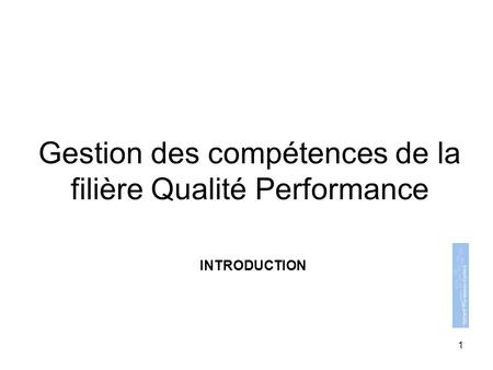 Gestion des compétences de la filière Qualité Performance INTRODUCTION 1.