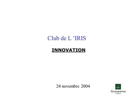 Club de L ’IRIS INNOVATION 24 novembre 2004.