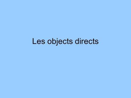 Les objects directs. A direct object receives the action of the verb. It answers the question: whom or what I see the bird. What do I see? The bird. The.