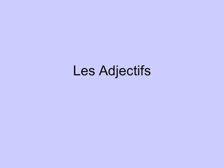 Les Adjectifs. You will add the following depending upon which gender the noun has. M – add nothing F – add an e Mpl – add an s Fpl – add an es The adjective.
