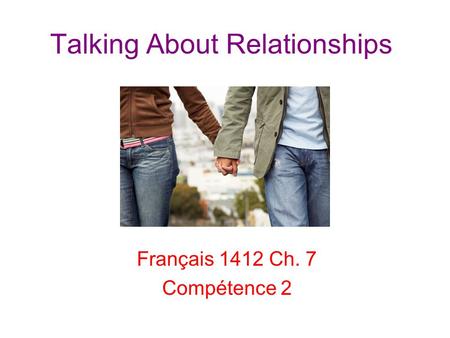 Talking About Relationships Français 1412 Ch. 7 Compétence 2.