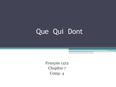 Que Qui Dont Français 1412 Chapître 7 Comp. 4. Qui= Who/That as the subject. Que=Who/That as a direct object. Comparez: Voici lhomme qui maime! Jai une.
