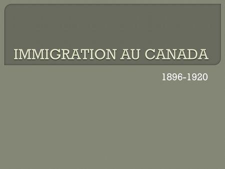 IMMIGRATION AU CANADA 1896-1920.