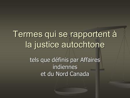 Termes qui se rapportent à la justice autochtone tels que définis par Affaires indiennes et du Nord Canada.
