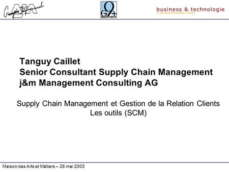 Tanguy Caillet Senior Consultant Supply Chain Management j&m Management Consulting AG Supply Chain Management et Gestion de la Relation Clients Les outils.