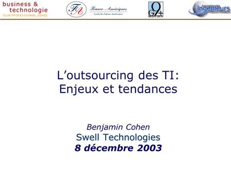 Loutsourcing des TI: Enjeux et tendances Benjamin Cohen Swell Technologies 8 décembre 2003.