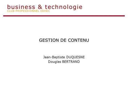 GESTION DE CONTENU Jean-Baptiste DUQUESNE Douglas BERTRAND.