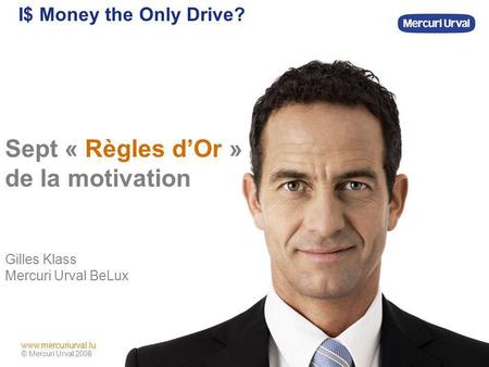 I$ Money the Only Drive? Sept « Règles d’Or » de la motivation Gilles Klass Mercuri Urval BeLux.