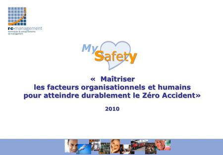 « Maîtriser les facteurs organisationnels et humains pour atteindre durablement le Zéro Accident» 2010 My S afet y.