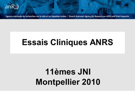 Essais Cliniques ANRS 11èmes JNI Montpellier 2010.