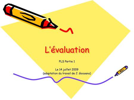 LévaluationLévaluation FLS Partie 1 Le 14 juillet 2009 (adaptation du travail de J. Goosens)