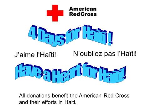 All donations benefit the American Red Cross and their efforts in Haiti. Jaime lHaïti! Noubliez pas lHaïti!