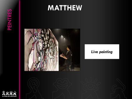 Live painting MATTHEW. Matthew fait de chacune de ses Performances Live un réel moment de découverte : le public est convié à un voyage unique où les.