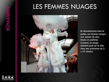 LES FEMMES NUAGES En déambulation dans le public, ces femmes nuages aux queues de pies blancs et pailletés évoluent, un nuage indolent posé sur la tête.