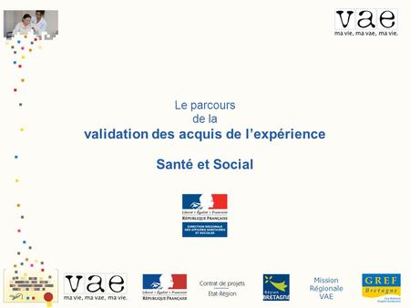 Mission Régionale VAE Le parcours de la validation des acquis de lexpérience Santé et Social.