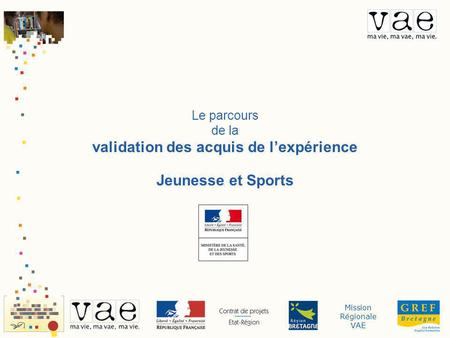 Mission Régionale VAE Le parcours de la validation des acquis de lexpérience Jeunesse et Sports.
