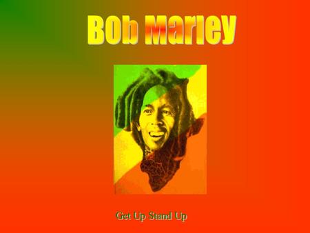 Bob Marley Get Up Stand Up.