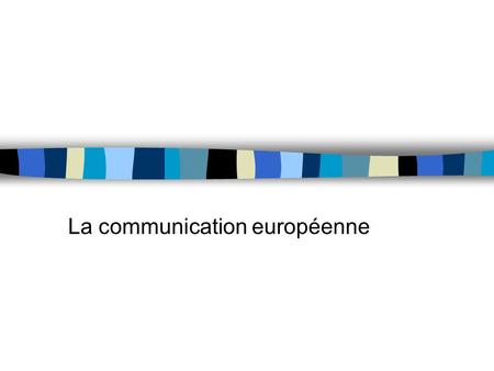 La communication européenne. 1. Le périmètre de la communication européenne n Pas seulement la communication des institutions communautaires –la Commission.
