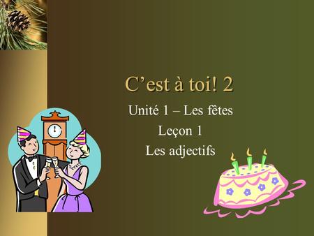 Cest à toi! 2 Unité 1 – Les fêtes Leçon 1 Les adjectifs.