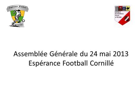 Assemblée Générale du 24 mai 2013 Espérance Football Cornillé