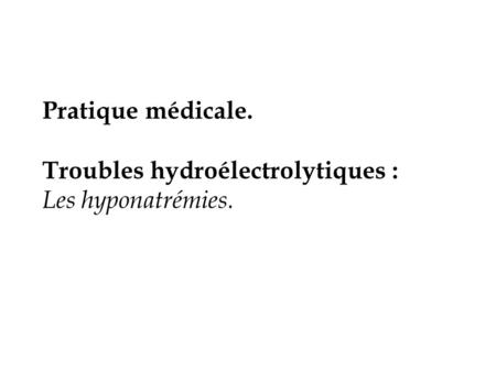 Pratique médicale. Troubles hydroélectrolytiques : Les hyponatrémies.