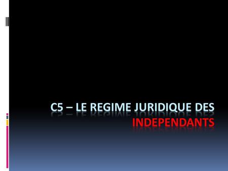C5 – LE REGIME JURIDIQUE DES INDEPENDANTS