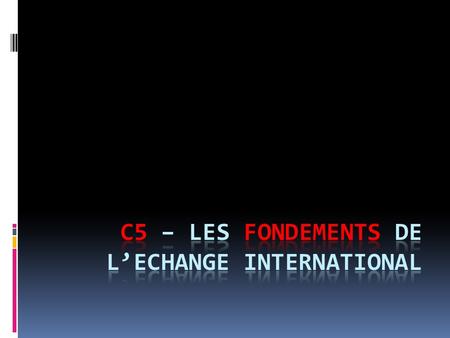 C5 – LES FONDEMENTS DE L’ECHANGE INTERNATIONAL