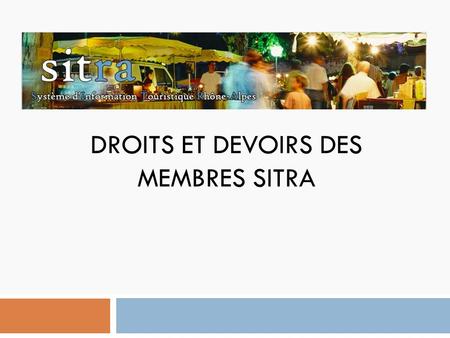 DROITS ET DEVOIRS DES MEMBRES SITRA. Le Réseau aujourdhui : 240 membres 2 types de membres : Les membres contributeurs : OT Structures territoriales CDT.