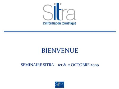 BIENVENUE SEMINAIRE SITRA – 1er & 2 OCTOBRE 2009