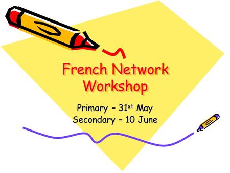 French Network Workshop Primary – 31 st May Secondary – 10 June.