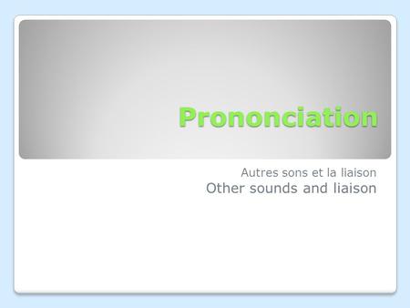 Prononciation Autres sons et la liaison Other sounds and liaison.