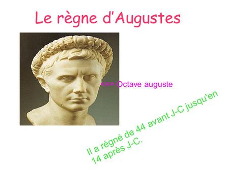 Le règne d’Augustes Il a régné de 44 avant J-C jusqu'en 14 après J-C.