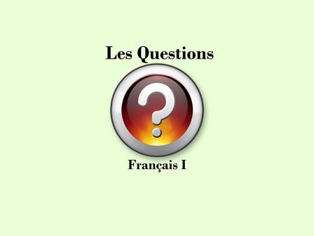 Les Questions Français I. YES or NO Questions There are 4 ways to form yes or no questions: 1. EST-CE QUE + SENTENCE Est-ce que tu aimes les hamburgers?