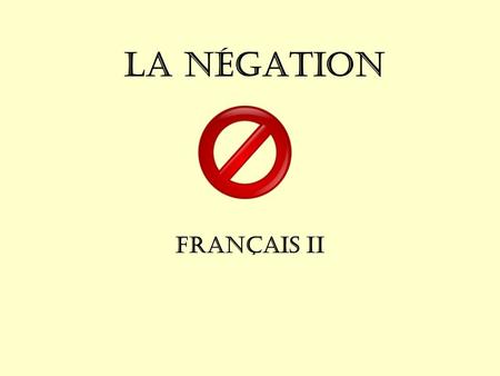 La Négation Français II. Definitions ne… pasnegates a sentence ne… jamaisnever ne… riennothing ne… personneno one.