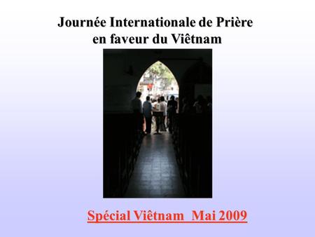 Journée Internationale de Prière en faveur du Viêtnam Spécial Viêtnam Mai 2009 Spécial Viêtnam Mai 2009.