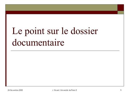 24 Novembre 2008J. Nivard, Université de Paris 81 Le point sur le dossier documentaire.