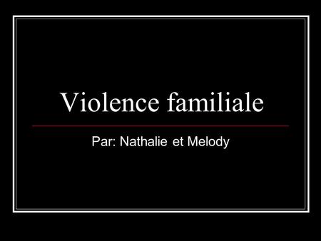 Violence familiale Par: Nathalie et Melody. Tables des matières Introduction Description du problème Lien entre le problème et la criminalité Statistiques.