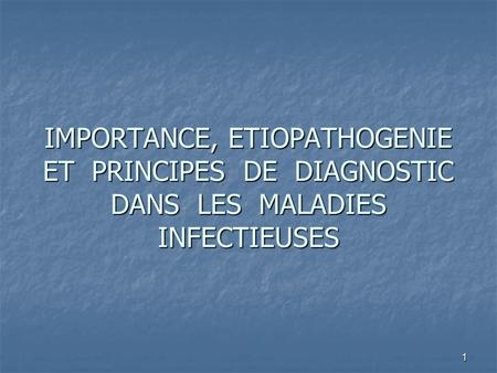 IMPORTANCE, ETIOPATHOGENIE ET PRINCIPES DE DIAGNOSTIC DANS LES MALADIES INFECTIEUSES.