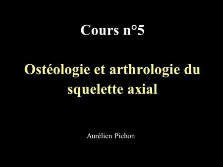 Cours n°5 Ostéologie et arthrologie du squelette axial