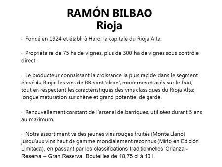 RAMÓN BILBAO Rioja Fondé en 1924 et établi à Haro, la capitale du Rioja Alta. Propriétaire de 75 ha de vignes, plus de 300 ha de vignes sous contrôle direct.