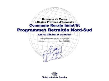 Programmes Retraités Nord-Sud Royaume du Maroc e-Région Province dEssaouira Global e-Society Complex www.globplex.com/grat/rt0123.11.grat.ppt Commune Rurale.