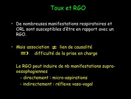 Toux et RGO De nombreuses manifestations respiratoires et ORL sont susceptibles d’être en rapport avec un RGO. Mais association lien de causalité.