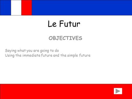 Le Futur OBJECTIVES Saying what you are going to do