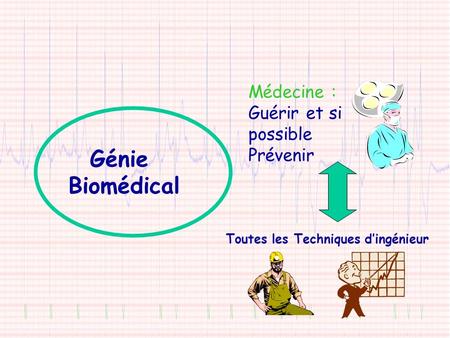 Génie Biomédical Médecine : Guérir et si possible Prévenir