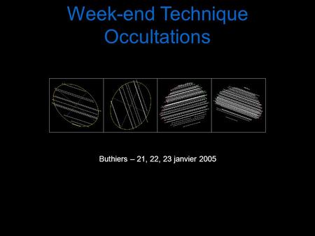 Week-end Technique Occultations Buthiers – 21, 22, 23 janvier 2005.